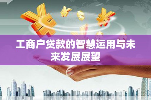 青原工商户贷款的智慧运用与未来发展展望