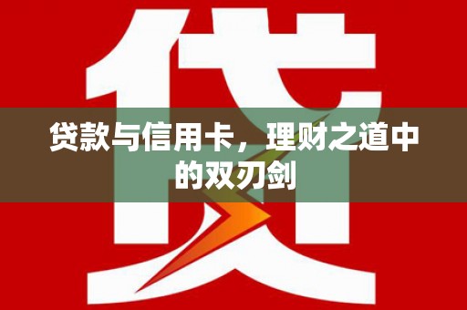 青原贷款与信用卡，理财之道中的双刃剑