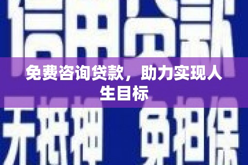 青原免费咨询贷款，助力实现人生目标