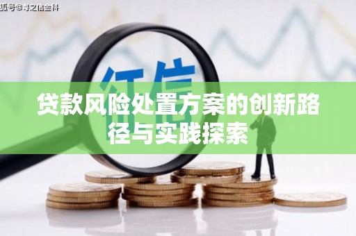 青原贷款风险处置方案的创新路径与实践探索